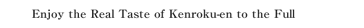 Enjoy the Real Taste of Kenroku-en to the Full 